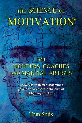 The Science of Motivation: For Fighters, Coaches, and Martial Artists - Tom Sotis - cover