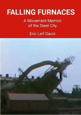 Falling Furnaces: A Movement Memoir of the Steel City - Eric Leif Davin - cover