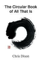 The Circular Book of All That Is - Chris Dixon - cover