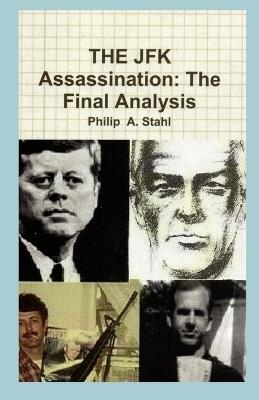 THE JFK Assassination: The Final Analysis - Philip A Stahl - cover