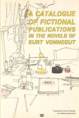 A Catalogue of Fictional Publications in the Novels of Kurt Vonnegut - Jason Murphy - cover
