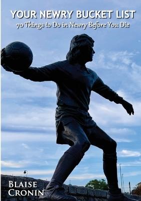 Your Newry Bucket List: 70 Things to Do in Newry Before You Die - Blaise Cronin - cover
