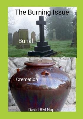 The Burning Issue: Burial or Cremation - David Napier - cover