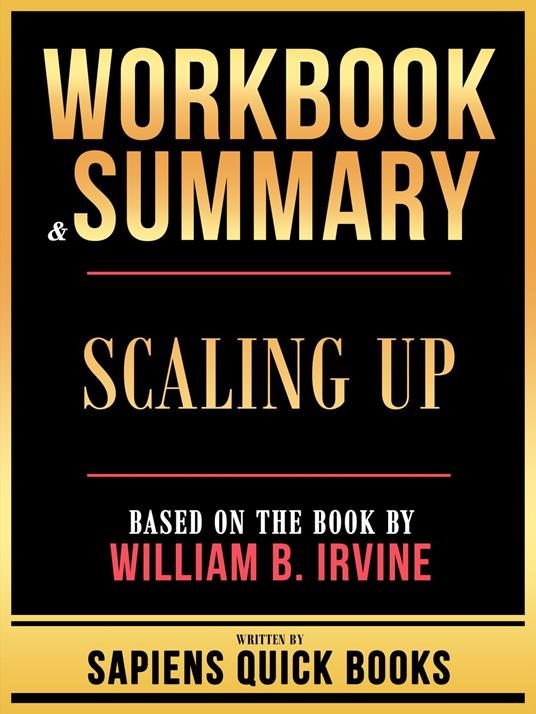 Workbook & Summary - Scaling Up - Based On The Book By William B. Irvine