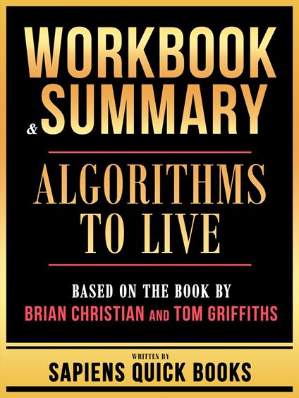 Workbook & Summary - Algorithms To Live - Based On The Book By Brian Christian And Tom Griffiths