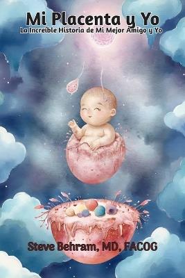 Mi Placenta y Yo: La Incre?ble Historia de Mi Mejor Amigo y Yo - Steve Behram - cover