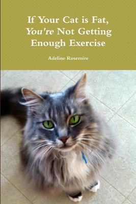 If Your Cat is Fat, You're Not Getting Enough Exercise - Adeline Rosemire - cover