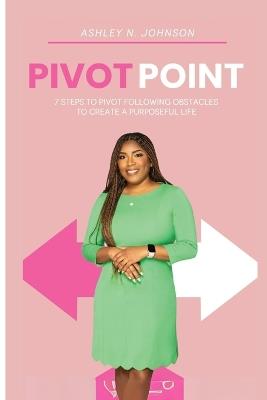 Pivot Point: 7 Steps to Pivot Following Obstacles to Create a Purposeful Life - Ashley Johnson - cover
