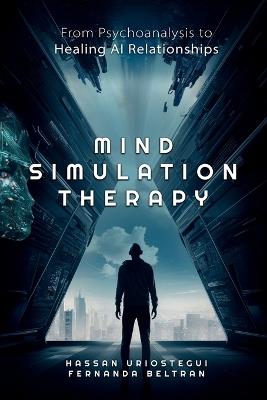 Mind Simulation Therapy: From Psychoanalysis to Healing AI Relationships - Hassan Uriostegui - cover