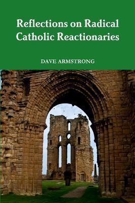 Reflections on Radical Catholic Reactionaries - Dave Armstrong - cover