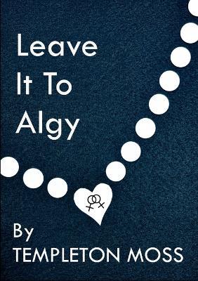 Leave It To Algy - Templeton Moss - cover