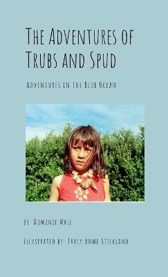 The Adventures of Trubs and Spud: The ongoing adventures of two amazing Children - Dominic Male - cover