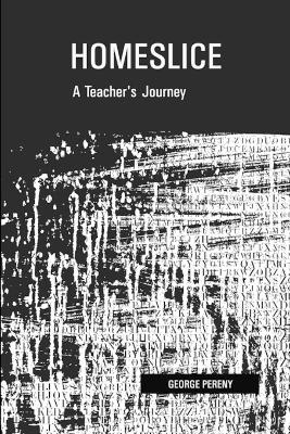Homeslice: A Teacher's Journey - George Pereny - cover