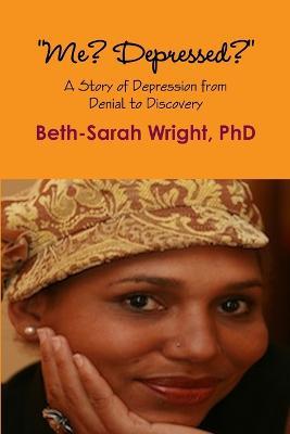 "Me? Depressed?" A Story of Depression from Denial to Discovery - Beth-Sarah Wright - cover