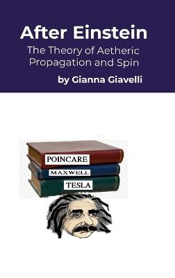 After Einstein: The Theory of Aetheric Spin and Propagation - Gianna Giavelli - cover