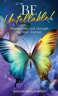 Be Untellable!: Affirmations and Strength for Your Journey - Sation Konchellah - cover