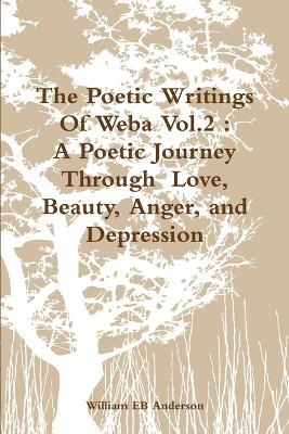 The Poetic Writings Of Weba Vol.2: A Poetic Journey Through Love, Beauty, Anger, and Depression - William Eb Anderson - cover
