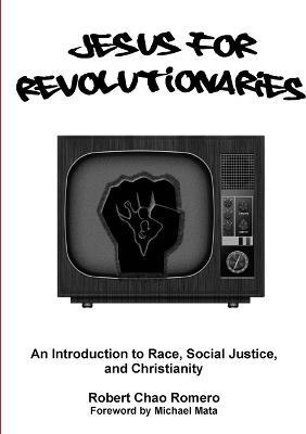 Jesus for Revolutionaries: An Introduction to Race, Social Justice, and Christianity - Robert Chao Romero - cover