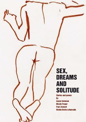 Sex, Dreams and Solitude - Nicole Frager,Aaron Coleman,Paul Zinnard - cover