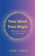 Your Mind, Your Magic. Affirmation Anthems for Young Kings.