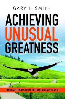 Achieving Unusual Greatness - Gary L. Smith - cover