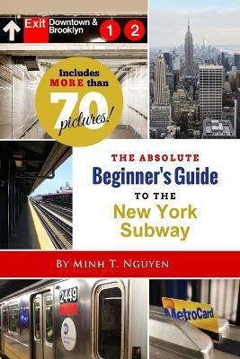 The Absolute Beginner's Guide to the New York Subway - Minh T. Nguyen - cover