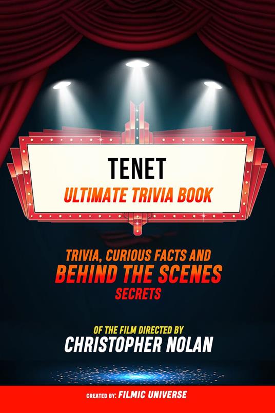 Tenet - Ultimate Trivia Book: Trivia, Curious Facts And Behind The Scenes Secrets Of The Film Directed By Christopher Nolan