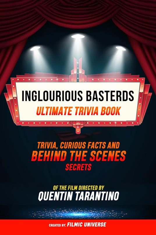 Inglourious Basterds - Ultimate Trivia Book: Trivia, Curious Facts And Behind The Scenes Secrets Of The Film Directed By Quentin Tarantino