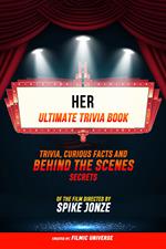 Her - Ultimate Trivia Book: Trivia, Curious Facts And Behind The Scenes Secrets: Of The Film Directed By Spike Jonze