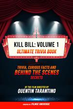 Kill Bill: Volume 1 - Ultimate Trivia Book: Trivia, Curious Facts And Behind The Scenes Secrets Of The Film Directed By Quentin Tarantino