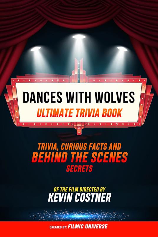 Dances With Wolves - Ultimate Trivia Book: Trivia, Curious Facts And Behind The Scenes Secrets Of The Film Directed By Kevin Costner
