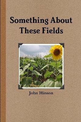 Something About These Fields - John Hinson - cover