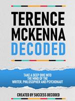 Terance Mckenna Decoded - Take A Deep Dive Into The Mind Of The Writer, Philosopher And Psychonaut