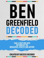 Ben Greenfields Decoded – Take A Deep Dive Into The Mind Of The Biohacker, Athlete And Author