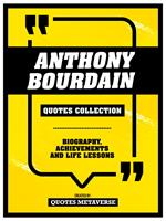 Anthony Bourdain - Quotes Collection - Biography, Achievements And Life Lessons