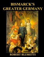 Bismarck' Greater Germany: What if Bismarck Created Greater Germany instead of Lesser Germany