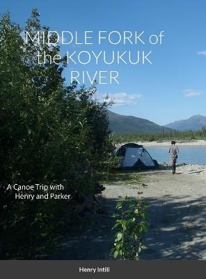 MIDDLE FORK of the KOYUKUK RIVER - Henry Intili - cover