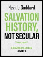 Salvation History – Not Secular - Expanded Edition Lecture