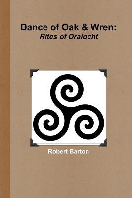 Dance of Oak and Wren: Rites of Draiocht - Robert Barton - cover