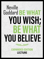 Be What You Wish; Be What You Believe - Expanded Edition Lecture