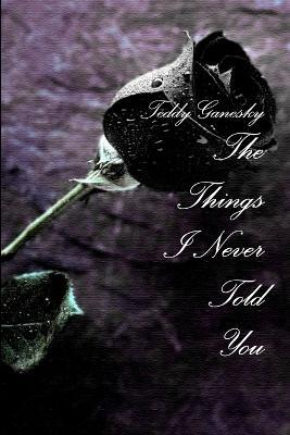 The Things I Never Told You - Teddy Ganesky - cover