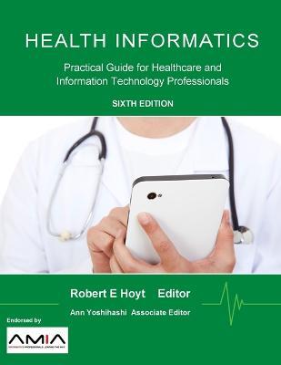 Health Informatics: Practical Guide for Healthcare and Information Technology Professionals (Sixth Edition) - Robert E. Hoyt,Ann K. Yoshihashi - cover