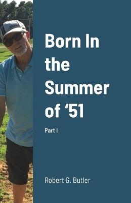 Born In the Summer of '51: Part I - Robert Butler - cover