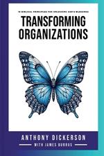 Transforming Organizations: 16 Biblical Principles for Unlocking God's Blessings