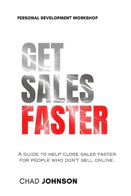 Get Sales Faster: A guide to help close deals faster for people who don't sell online. - Chad Johnson - cover