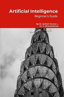 Artificial Intelligence: Beginner's Guide: Step by Step Tutorials - Sathish Kumar L,Dhanasekaran S - cover