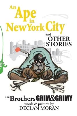 An Ape in New York City and Other Stories by the Brothers Grim and Grimy - Declan Moran - cover