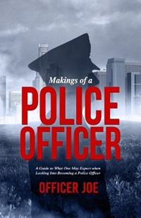 Makings of a Police Officer: A Guide to What One May Expect when ...