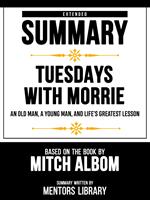 Extended Summary - Tuesdays With Morrie - An Old Man, A Young Man, And Life's Greatest Lesson - Based On The Book By Mitch Albom
