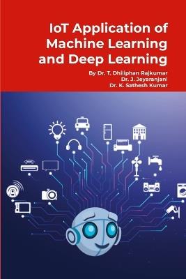 IoT Application of Machine Learning and Deep Learning: Step by Step Tutorials - Dhiliphan Rajkumar T,Jeyaranjani J,Sathesh Kumar K - cover